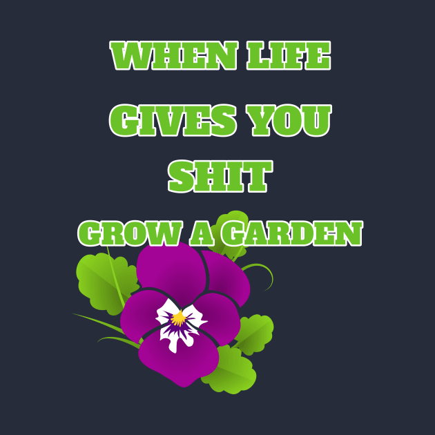 When Life Gives You Shit Grow A Garden Positive Life Attitude by klimentina