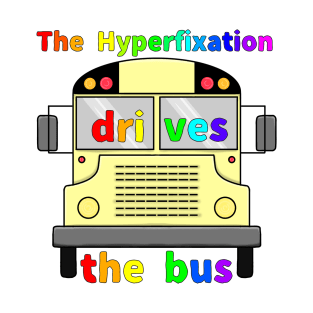 The Hyperfixation Drives the Bus T-Shirt