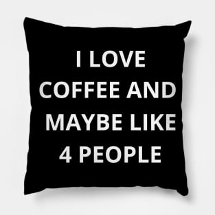 I Love Coffee And Maybe Like 4 Other People - Coffee Pillow