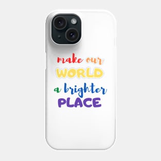 Make our world a brighter place Phone Case