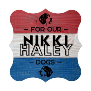 Nikki Haley - For Our Dogs T-Shirt