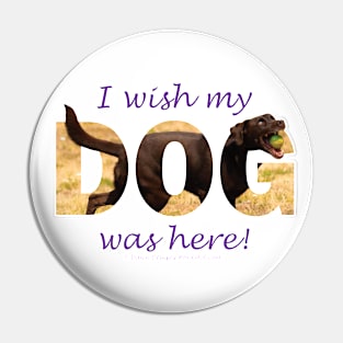 I wish my dog was here - chocolate labrador oil painting word art Pin