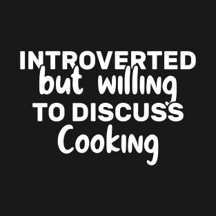 Introverted But Willing To Discuss Cooking Funny T-Shirt