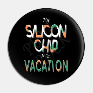 My silicon chip is on vacation Pin