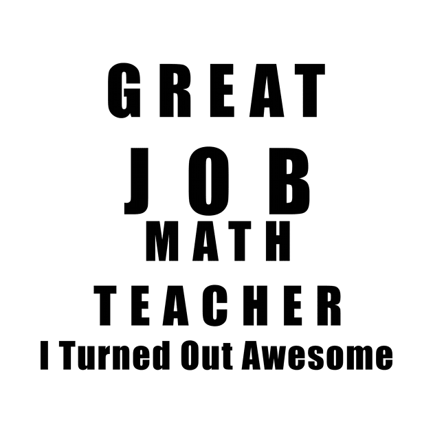 Great Job Math Teacher Funny by chrizy1688