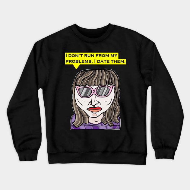"I don't run from my problems, I date them." Crewneck Sweatshirt by The BuddaKats