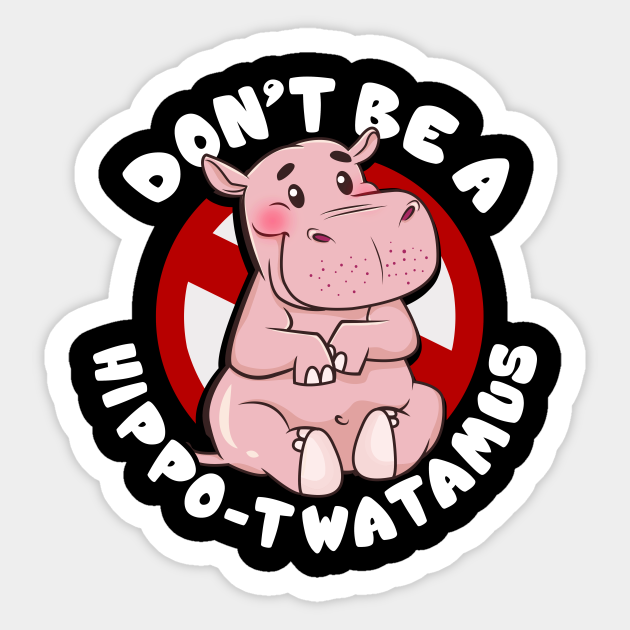 Funny Don't Be a Hippo-Twatamus Hippopotamus Pun - Dont Be A Hippotwatamus - Sticker