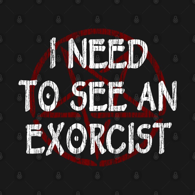 I NEED TO SEE AN EXORCIST - FUNNY HORROR by Tshirt Samurai