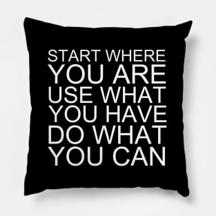 Start Where You Are Use What You Have Do What You Can Pillow