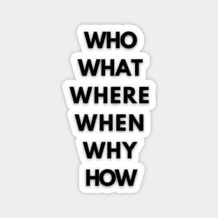 Who? What? Where? When? Why? How?  (Five Ws + 1) Magnet