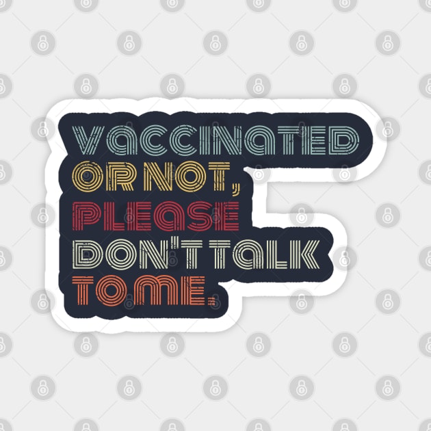 vaccinated or not, please don't talk to me. Funny Pro Vaccine Magnet by Gaming champion
