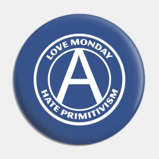 LOVE MONDAY, HATE PRIMITIVISM Pin