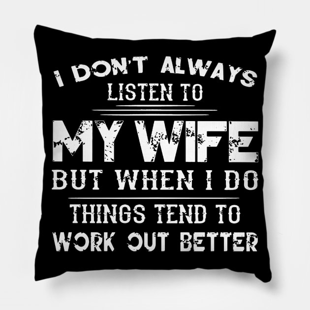 I Don Alway Listen To M Wife But When I Do Things Tend To Work Out Better Pillow by Tatjana  Horvatić