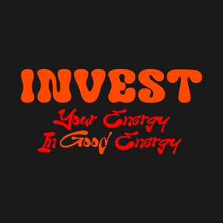 Invest Your Energy In Good Energy T-Shirt