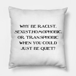 Why Be Racist Sexist Homophobic Pillow