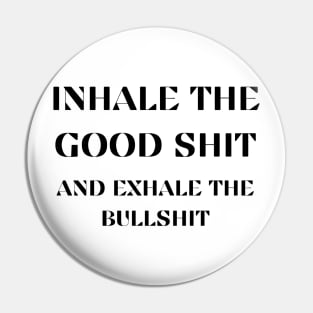 Inhale the good shit and exhale the bullshit Pin