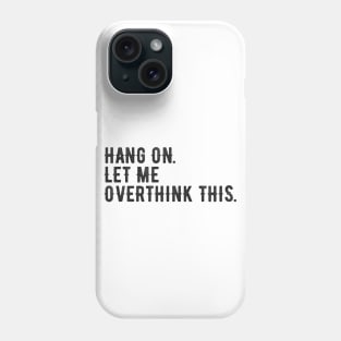 Hang On Let Me Overthink This - Funny Quote Phone Case