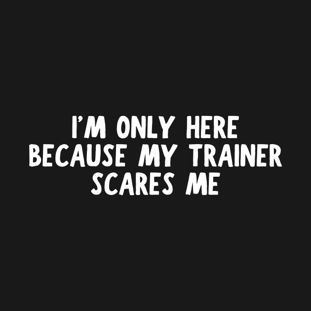 I'm Only Here Because My Trainer Scares Me by manandi1