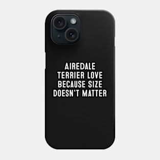 Airedale Terrier Love Because Size Doesn't Matter Phone Case