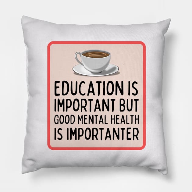 Education Is Important But Good Mental Health Is Importanter Pillow by Sandekala