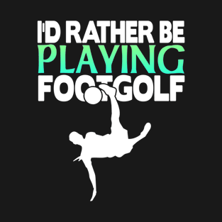 I'd rather be playing footgolf T-Shirt