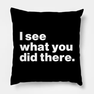 I See What You Did There Pillow