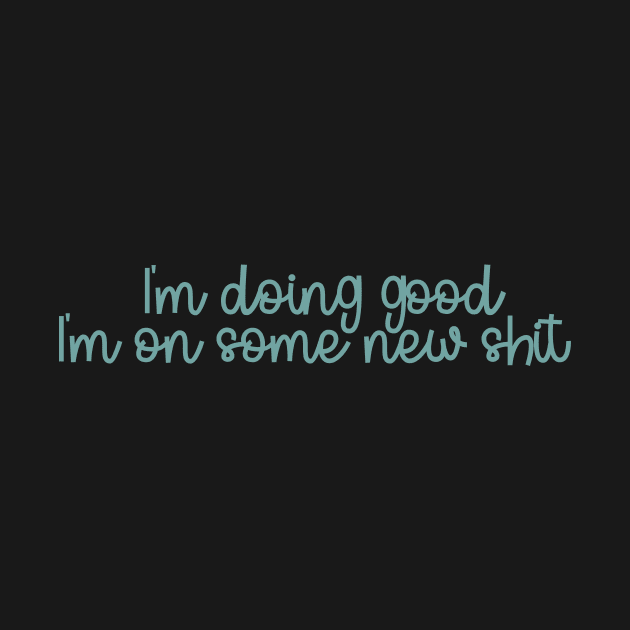 i'm doing good i'm on some new shit by WorkingOnIt