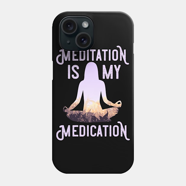 Meditation Is My Medication Meditation Yogi Phone Case by TeeTeeUp