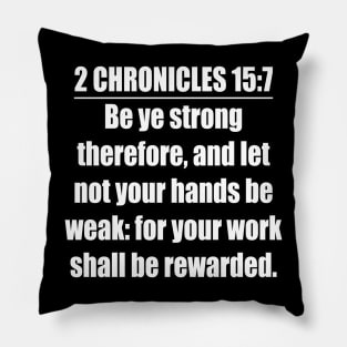 2 Chronicles 15:7 Bible quote “Be ye strong therefore, and let not your hands be weak: for your work shall be rewarded.”  King James Version (KJV) Pillow