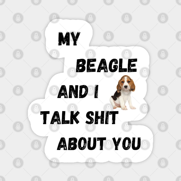 My Beagle and I Talk $hit Magnet by Doodle and Things