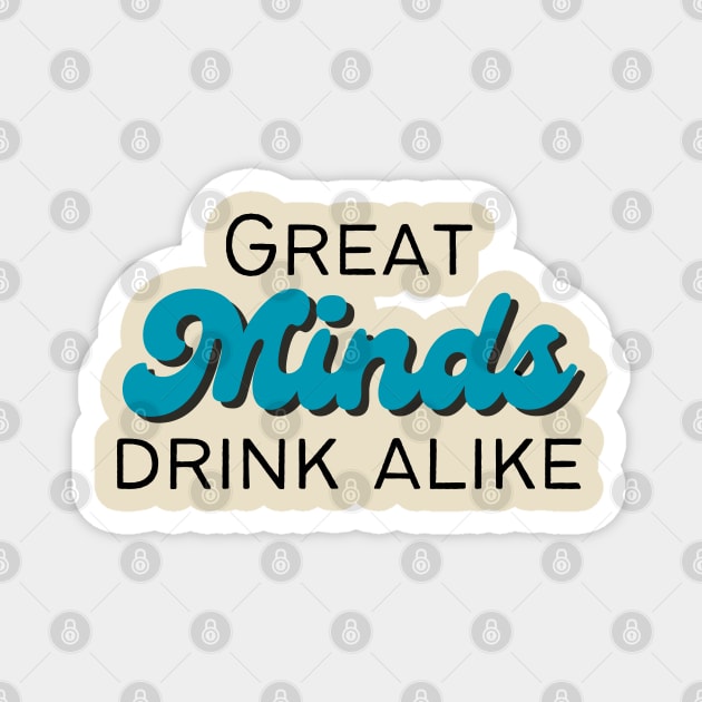 Great Minds Drink Alike Magnet by SiebergGiftsLLC