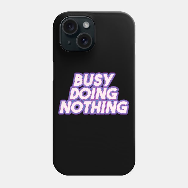 Busy Doing Nothing Phone Case by Egit