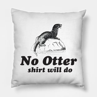 No otter shirt will do Pillow