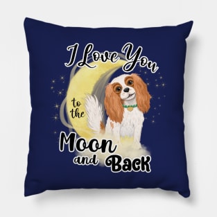 I love my Blenheim Cavalier King Charles Spaniel to the Moon and Back Pillow