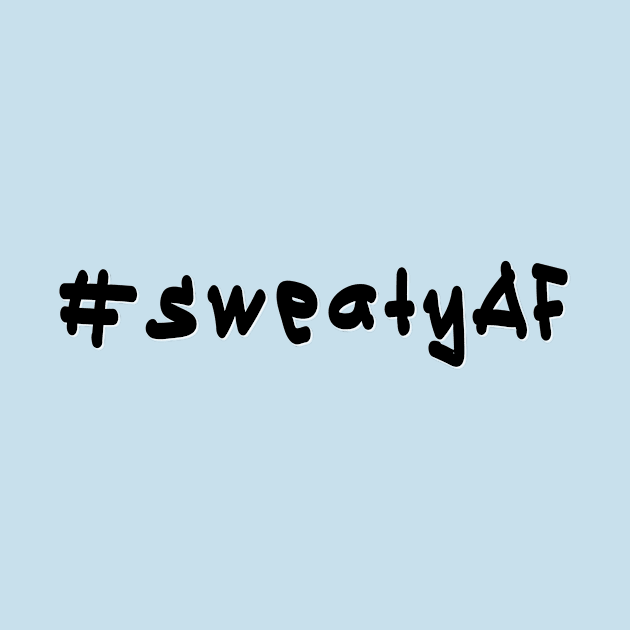 #sweatyAF - Black Text by caknuck