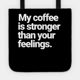 My Coffee Is Stronger Than Your Feelings Tote