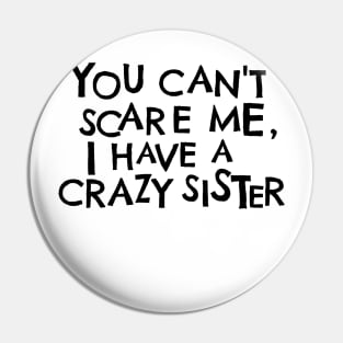 You Cant Scare Me, I Have A Crazy Sister Pin