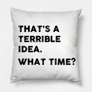 That's a Terrible Idea.  What Time? Pillow