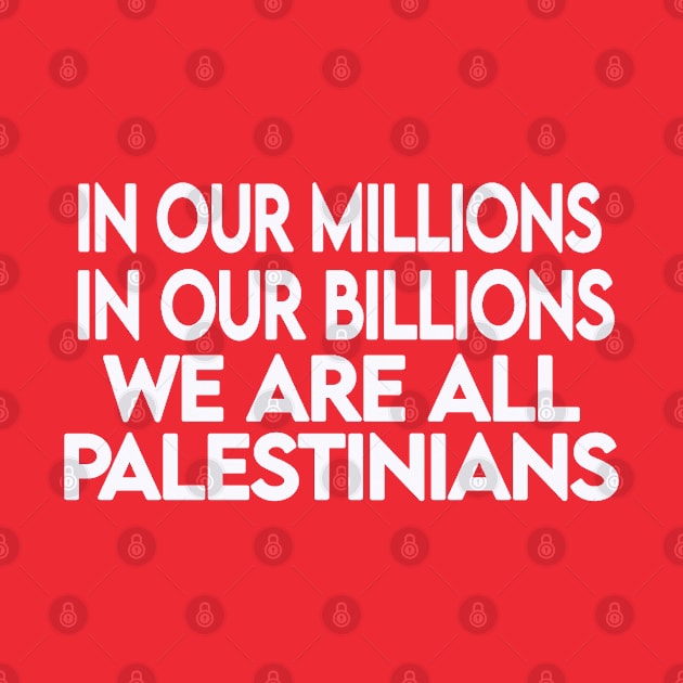 In Our Millions In Our Billions  We Are ALL Palestinians - White - Double-sided by SubversiveWare