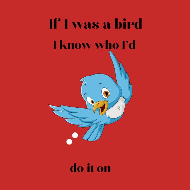 If I was a bird, I know who I'll do it on by Kings Court