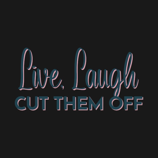 Live, Laugh, Cut Them Off by S0CalStudios