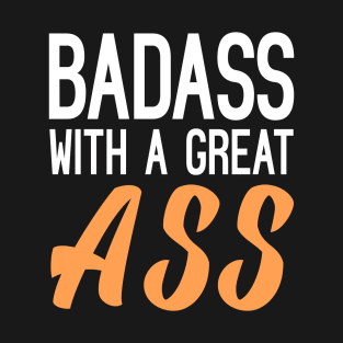 Badass With A Great Ass Funny Quote T-Shirt