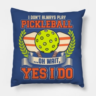 I Dont Always Play Pickleball Oh Wait Yes I Do Pillow