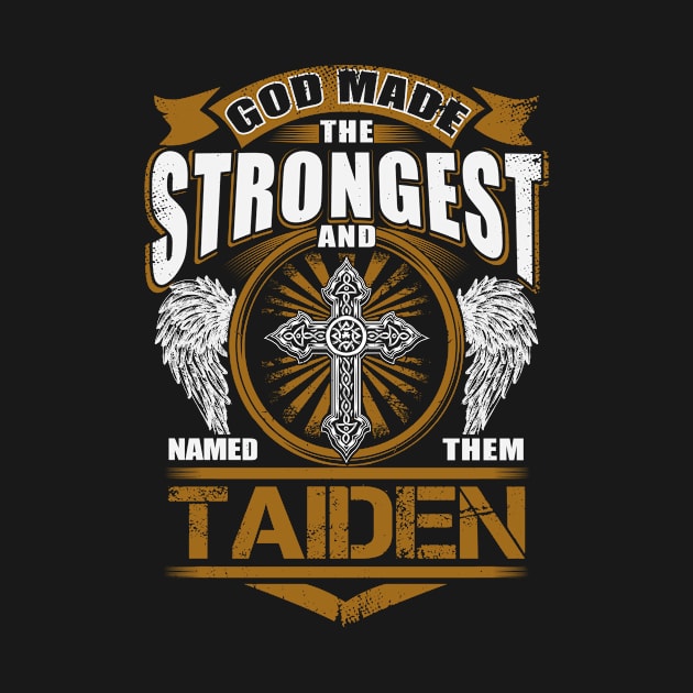 Taiden Name T Shirt - God Found Strongest And Named Them Taiden Gift Item by reelingduvet