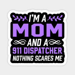 I'm A Mom & 911 Dispatcher Nothing Scares Me Magnet