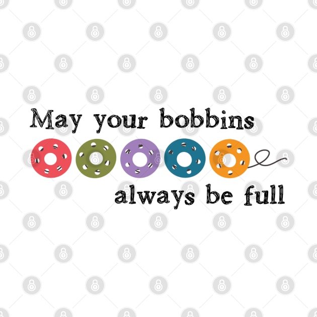 May your bobbins always be full by LetsOverThinkIt