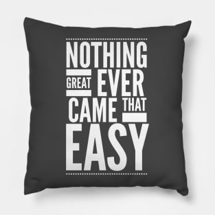 Nothing great ever came that easy Pillow