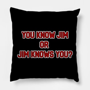 You Know Jim or Jim Knows You? Pillow