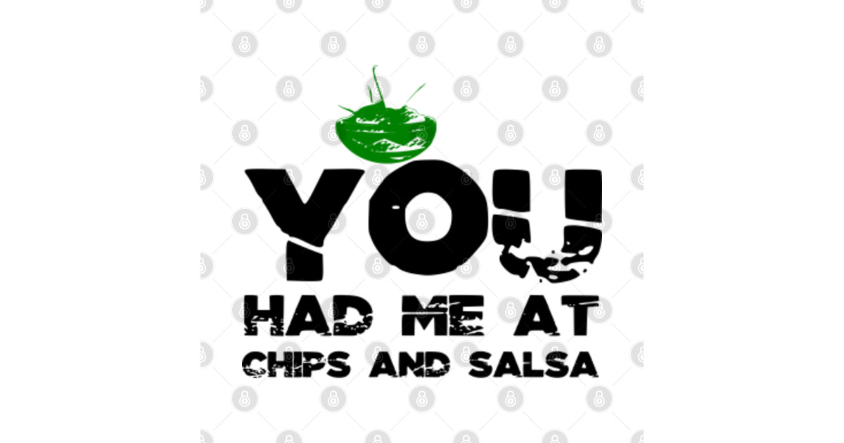 you had me chips salsa you had me chips and you had me chips salsa you had me chips and