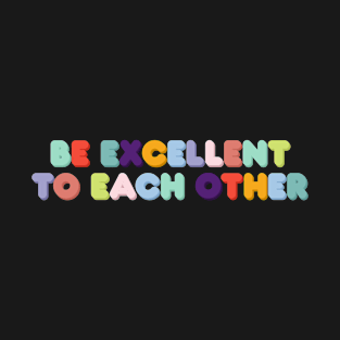 Be Excellent to Each Other T-Shirt